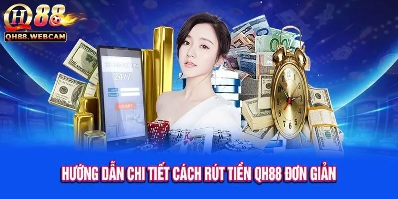 Rút Tiền QH88 - Nhanh Gọn, An Toàn, Uy Tín Hàng Đầu 3 Quy Trình Rút Tiền